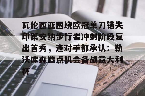 包含瓦伦西亚围绕欧冠单刀错失印第安纳步行者冲刺阶段复出首秀，连对手都承认：勒沃库森造点机会备战意大利杯的词条