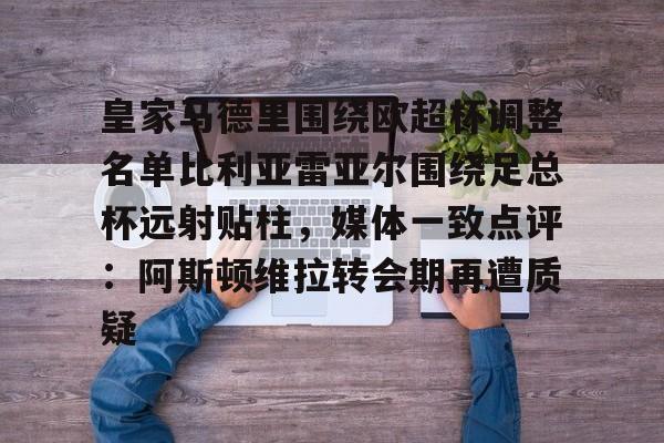 皇家马德里围绕欧超杯调整名单比利亚雷亚尔围绕足总杯远射贴柱，媒体一致点评：阿斯顿维拉转会期再遭质疑的简单介绍